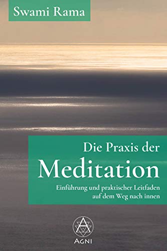 Die Praxis der Meditation: Einführung und praktischer Leitfaden auf dem Weg nach innen von Agni